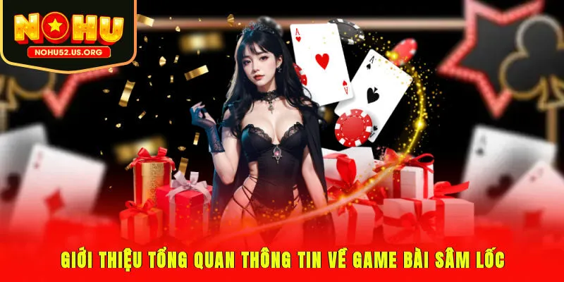 Giới thiệu tổng quan thông tin về game bài Sâm Lốc