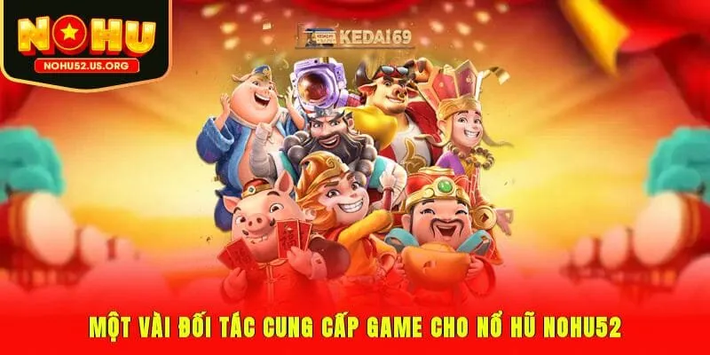 Một vài đối tác cung cấp game cho nổ hũ Nohu52