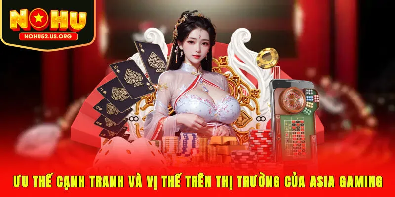 Ưu thế cạnh tranh và vị thế trên thị trường của Asia Gaming