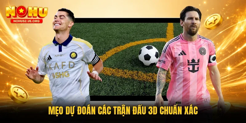 Mẹo dự đoán các trận đấu 3D chuẩn xác